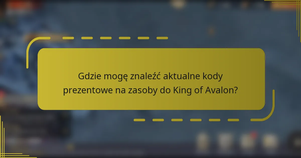 Gdzie mogę znaleźć aktualne kody prezentowe na zasoby do King of Avalon?