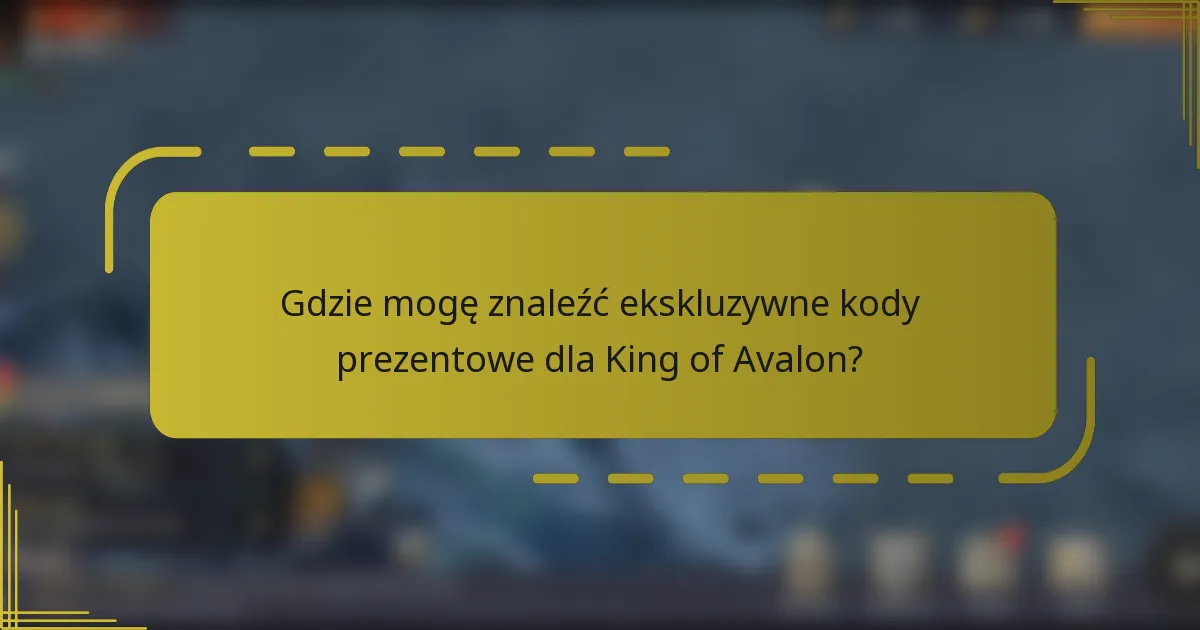 Gdzie mogę znaleźć ekskluzywne kody prezentowe dla King of Avalon?