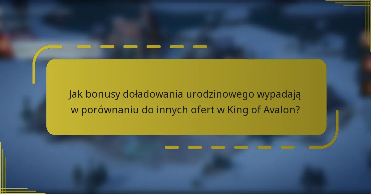 Jak bonusy doładowania urodzinowego wypadają w porównaniu do innych ofert w King of Avalon?