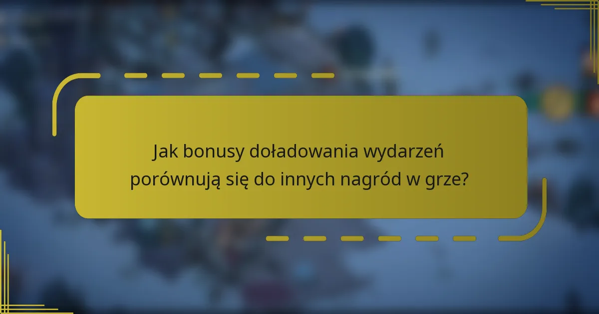 Jak bonusy doładowania wydarzeń porównują się do innych nagród w grze?