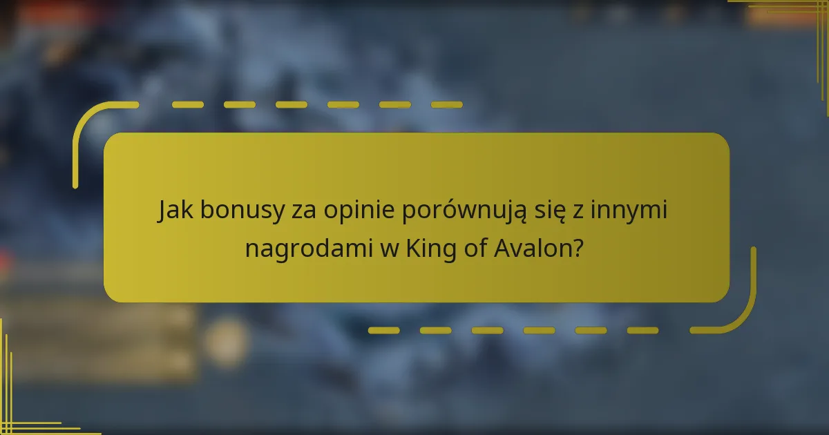 Jak bonusy za opinie porównują się z innymi nagrodami w King of Avalon?