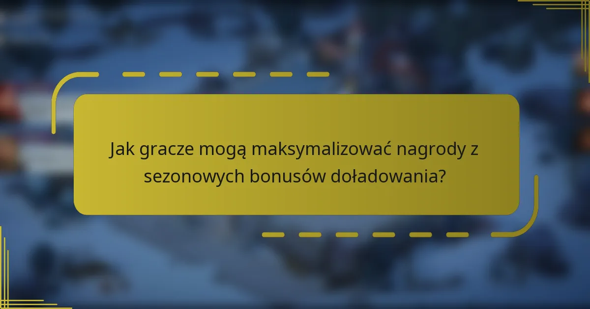 Jak gracze mogą maksymalizować nagrody z sezonowych bonusów doładowania?