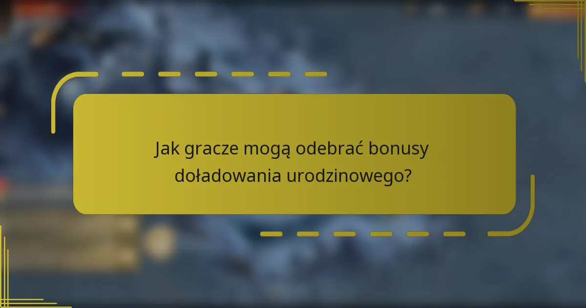 Jak gracze mogą odebrać bonusy doładowania urodzinowego?