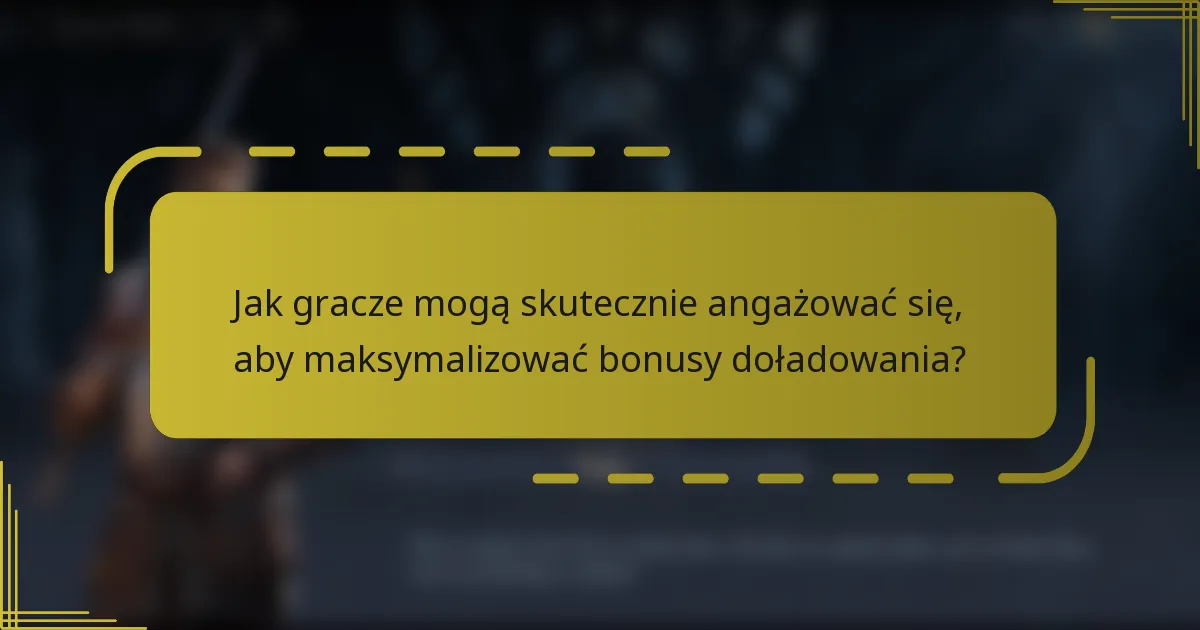 Jak gracze mogą skutecznie angażować się, aby maksymalizować bonusy doładowania?