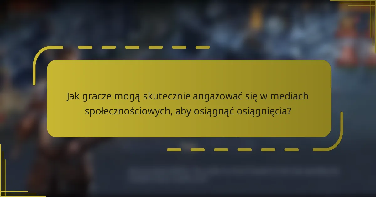 Jak gracze mogą skutecznie angażować się w mediach społecznościowych, aby osiągnąć osiągnięcia?