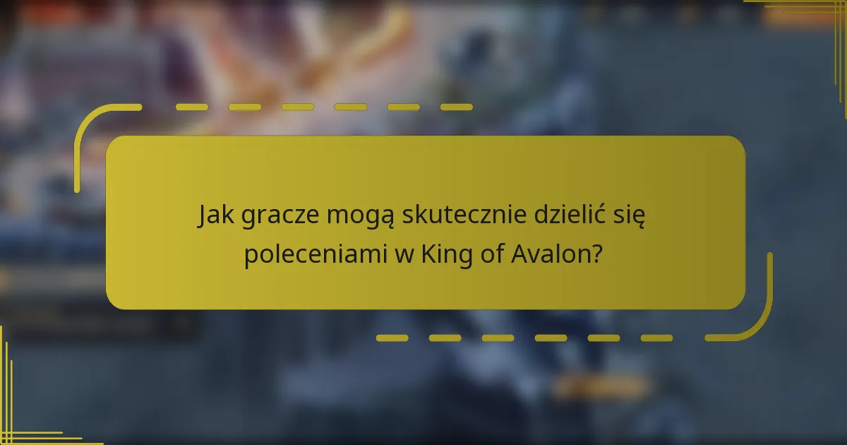 Jak gracze mogą skutecznie dzielić się poleceniami w King of Avalon?