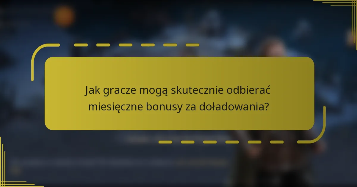 Jak gracze mogą skutecznie odbierać miesięczne bonusy za doładowania?