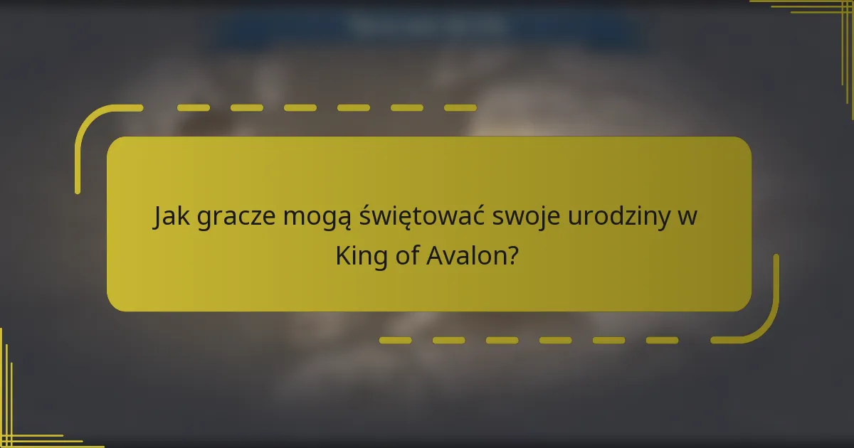 Jak gracze mogą świętować swoje urodziny w King of Avalon?
