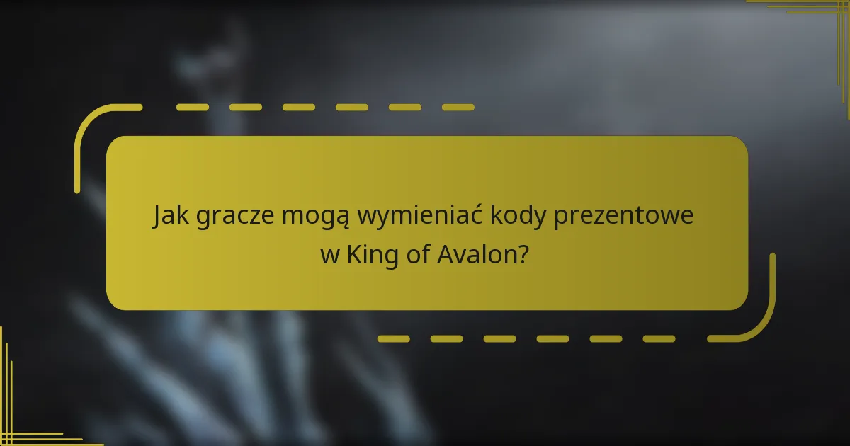 Jak gracze mogą wymieniać kody prezentowe w King of Avalon?