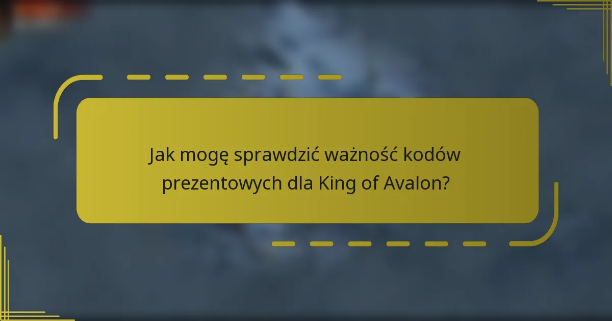 Jak mogę sprawdzić ważność kodów prezentowych dla King of Avalon?