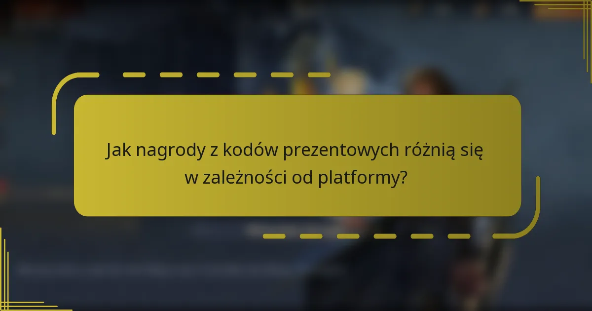 Jak nagrody z kodów prezentowych różnią się w zależności od platformy?