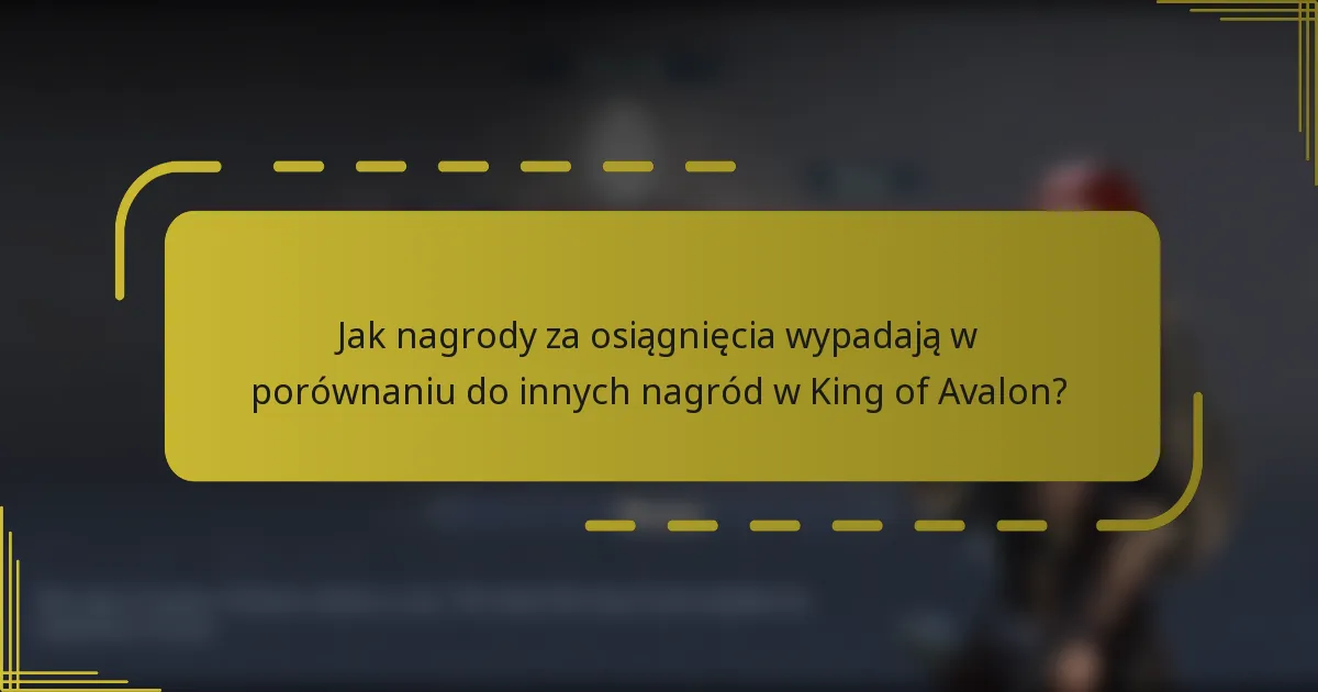 Jak nagrody za osiągnięcia wypadają w porównaniu do innych nagród w King of Avalon?