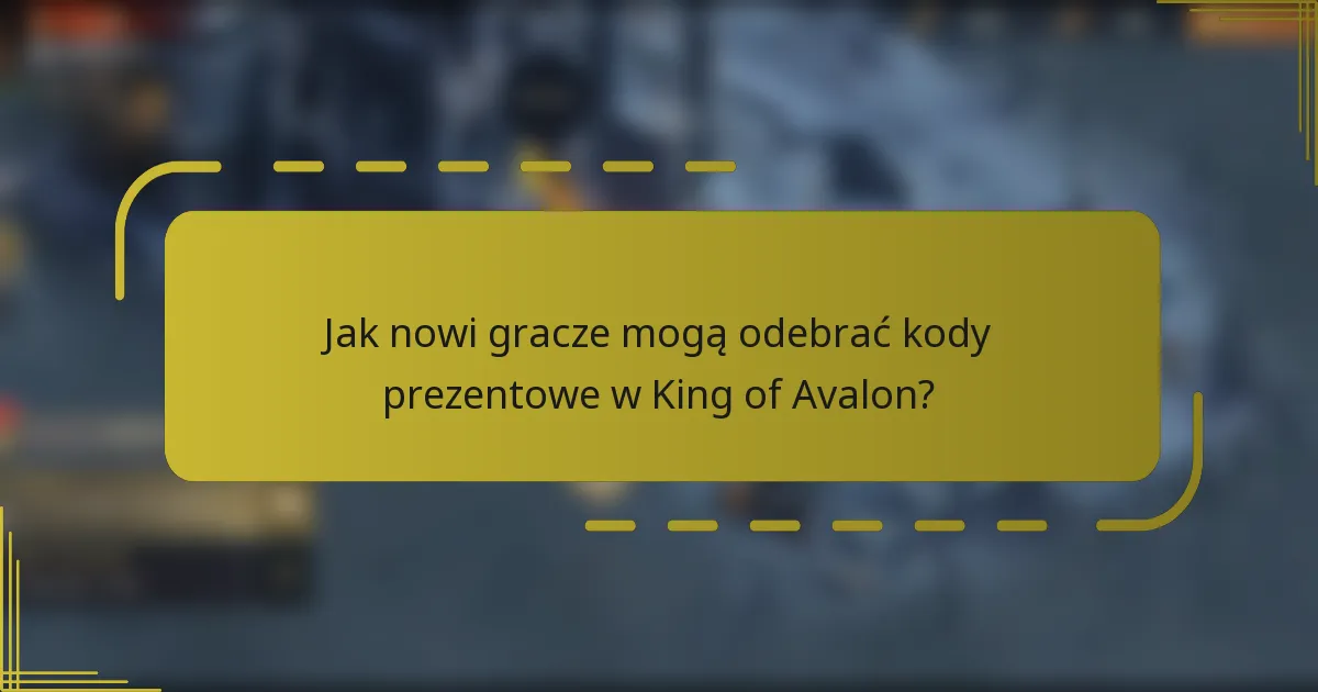 Jak nowi gracze mogą odebrać kody prezentowe w King of Avalon?