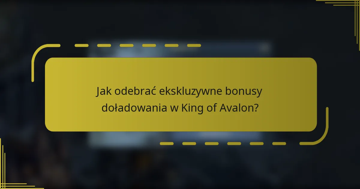 Jak odebrać ekskluzywne bonusy doładowania w King of Avalon?