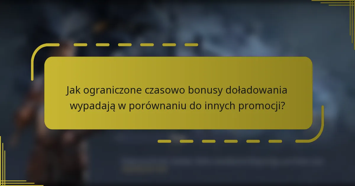 Jak ograniczone czasowo bonusy doładowania wypadają w porównaniu do innych promocji?