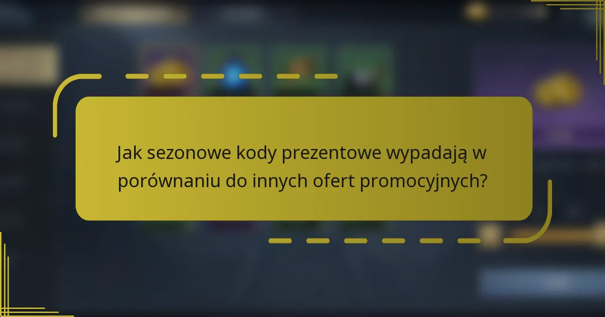 Jak sezonowe kody prezentowe wypadają w porównaniu do innych ofert promocyjnych?