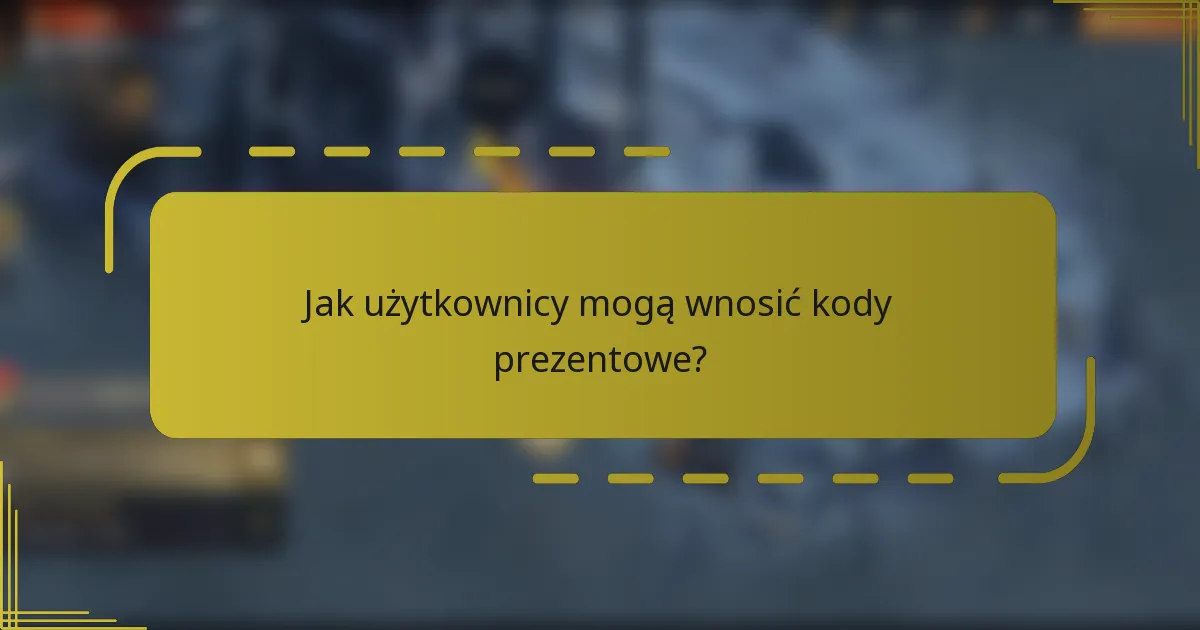 Jak użytkownicy mogą wnosić kody prezentowe?