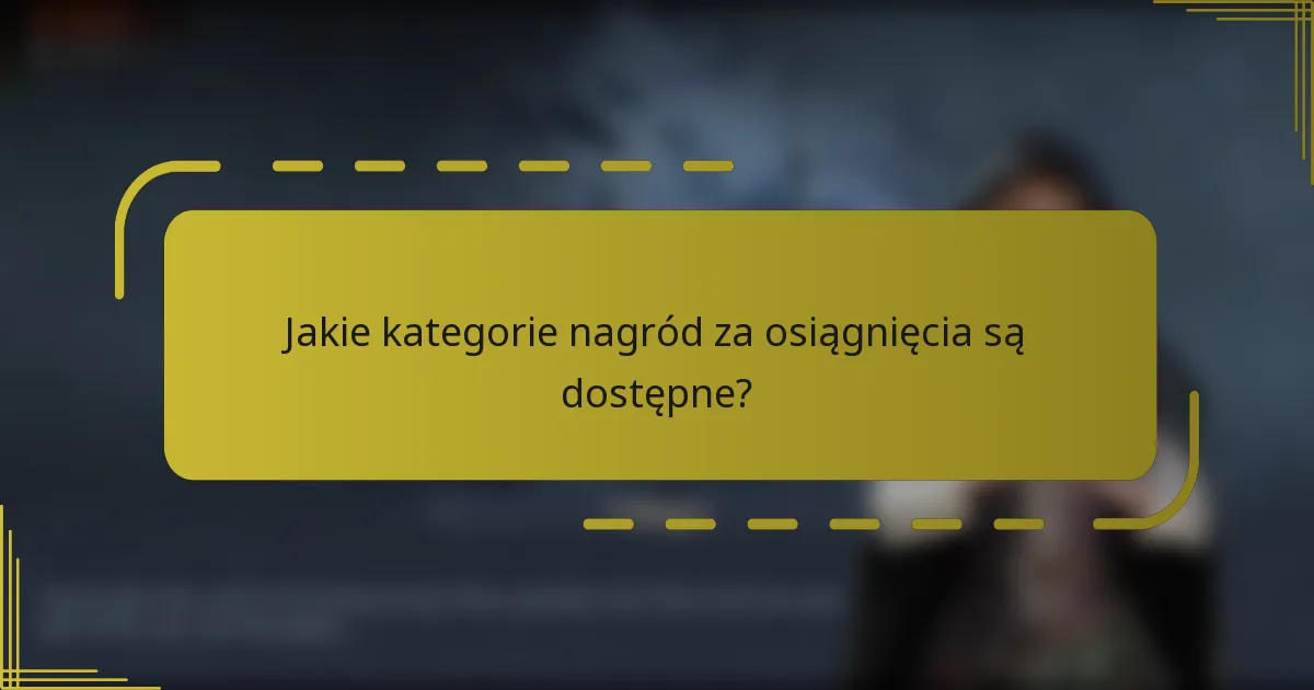 Jakie kategorie nagród za osiągnięcia są dostępne?