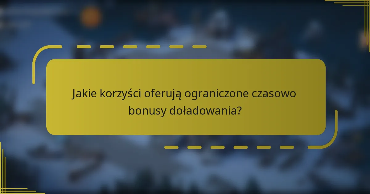 Jakie korzyści oferują ograniczone czasowo bonusy doładowania?