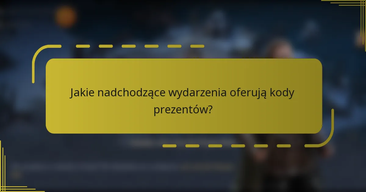Jakie nadchodzące wydarzenia oferują kody prezentów?