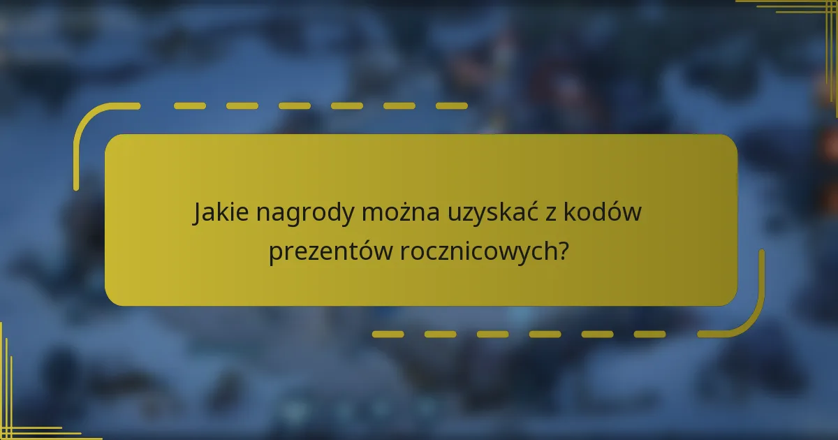Jakie nagrody można uzyskać z kodów prezentów rocznicowych?