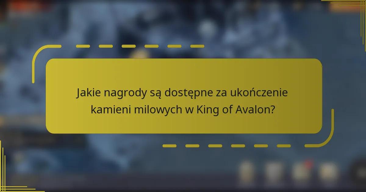 Jakie nagrody są dostępne za ukończenie kamieni milowych w King of Avalon?