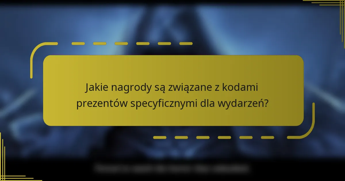 Jakie nagrody są związane z kodami prezentów specyficznymi dla wydarzeń?