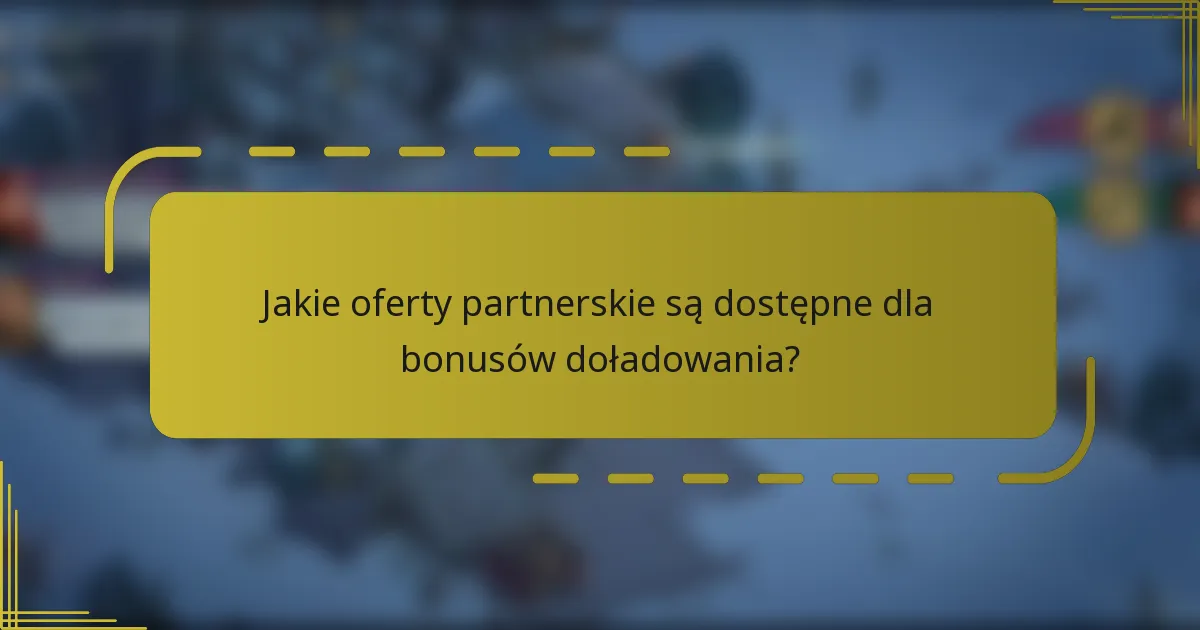 Jakie oferty partnerskie są dostępne dla bonusów doładowania?