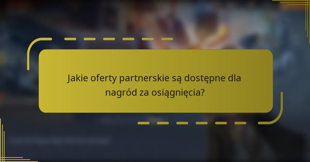 Jakie oferty partnerskie są dostępne dla nagród za osiągnięcia?