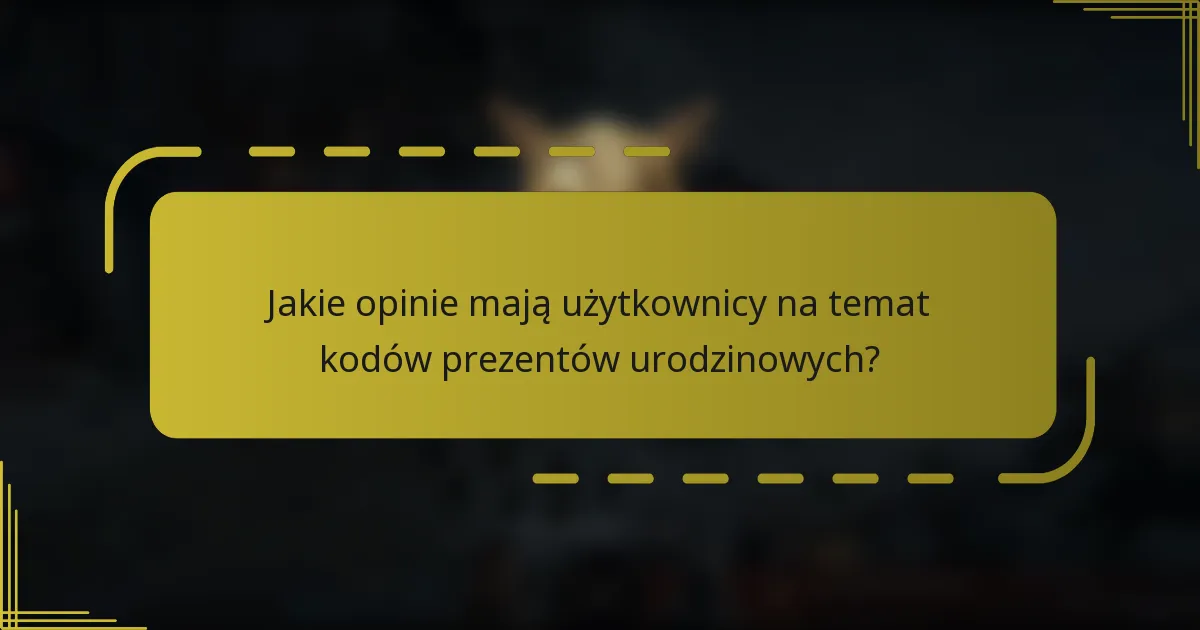 Jakie opinie mają użytkownicy na temat kodów prezentów urodzinowych?