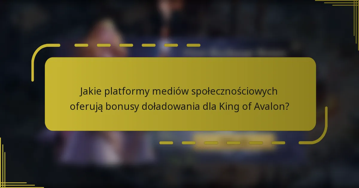 Jakie platformy mediów społecznościowych oferują bonusy doładowania dla King of Avalon?