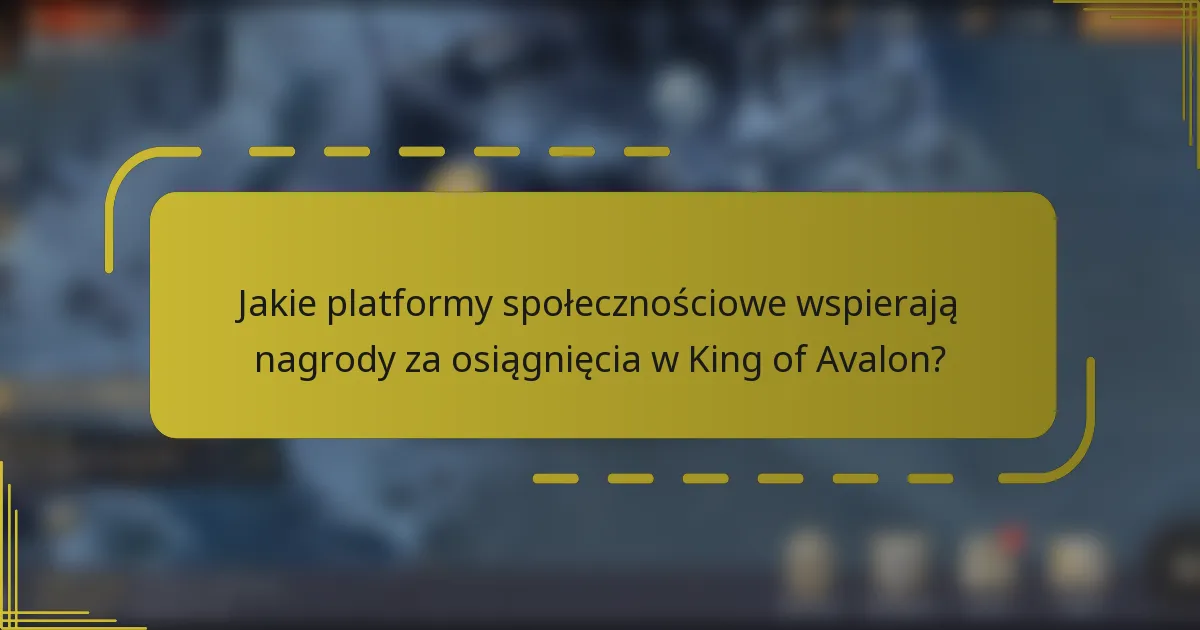 Jakie platformy społecznościowe wspierają nagrody za osiągnięcia w King of Avalon?
