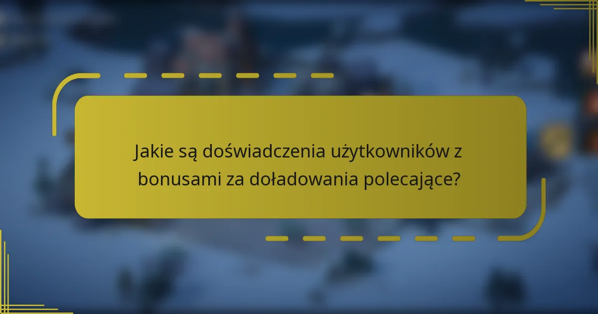 Jakie są doświadczenia użytkowników z bonusami za doładowania polecające?
