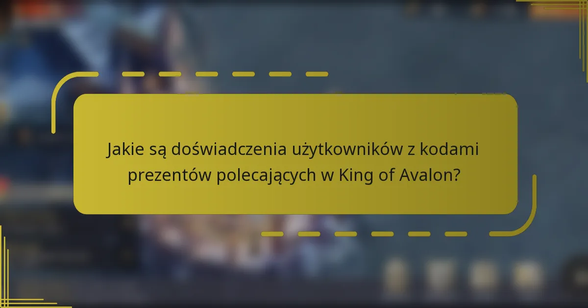 Jakie są doświadczenia użytkowników z kodami prezentów polecających w King of Avalon?