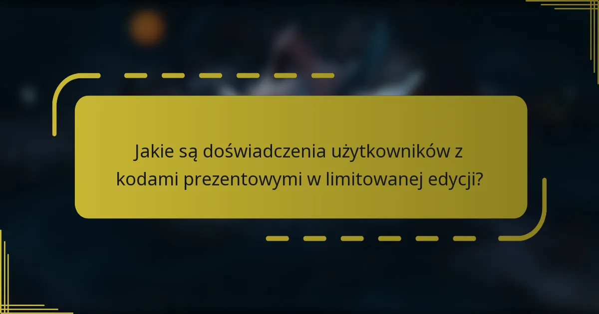 Jakie są doświadczenia użytkowników z kodami prezentowymi w limitowanej edycji?