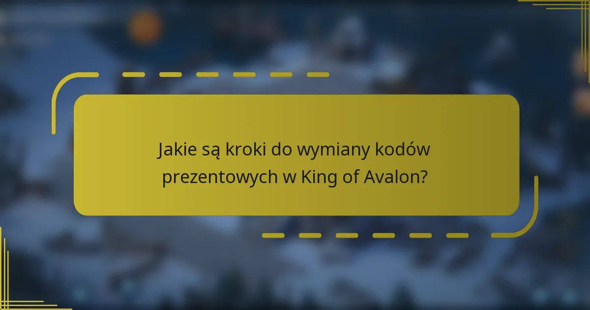 Jakie są kroki do wymiany kodów prezentowych w King of Avalon?