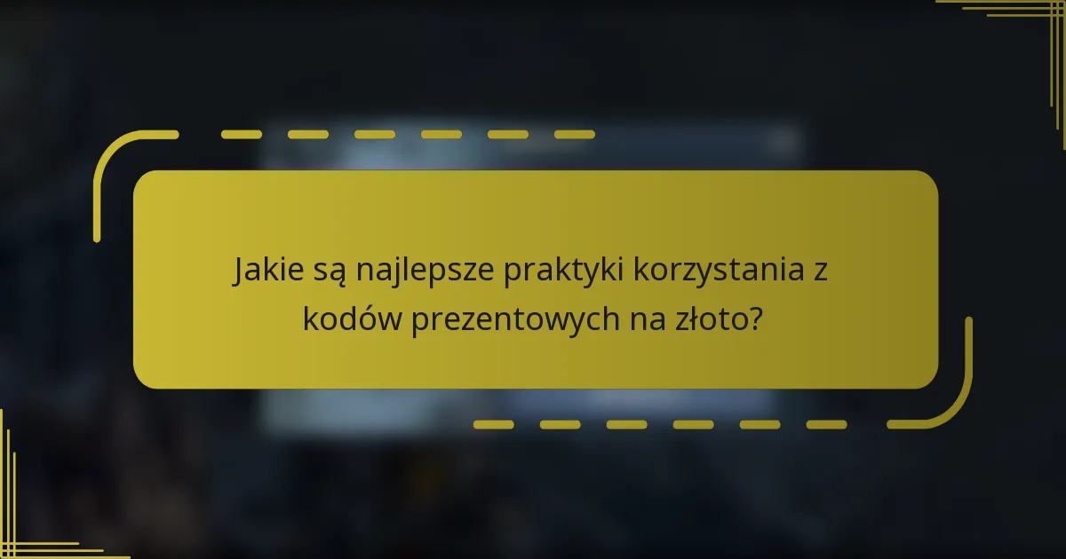 Jakie są najlepsze praktyki korzystania z kodów prezentowych na złoto?
