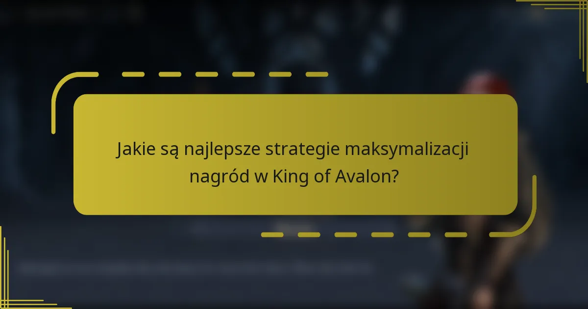 Jakie są najlepsze strategie maksymalizacji nagród w King of Avalon?
