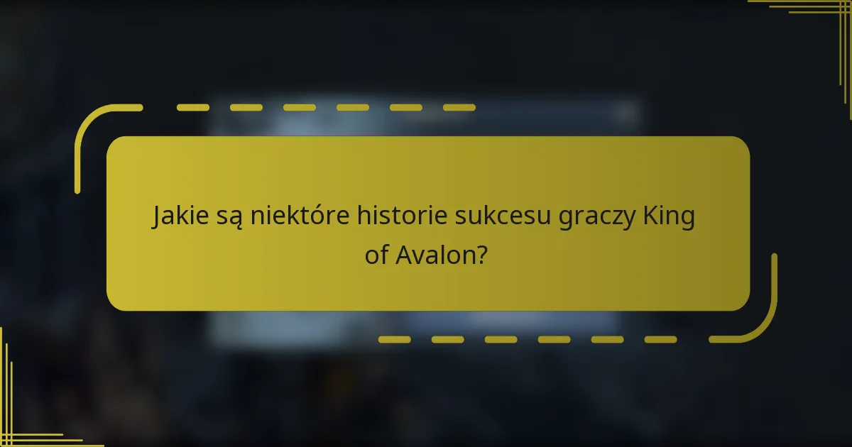 Jakie są niektóre historie sukcesu graczy King of Avalon?