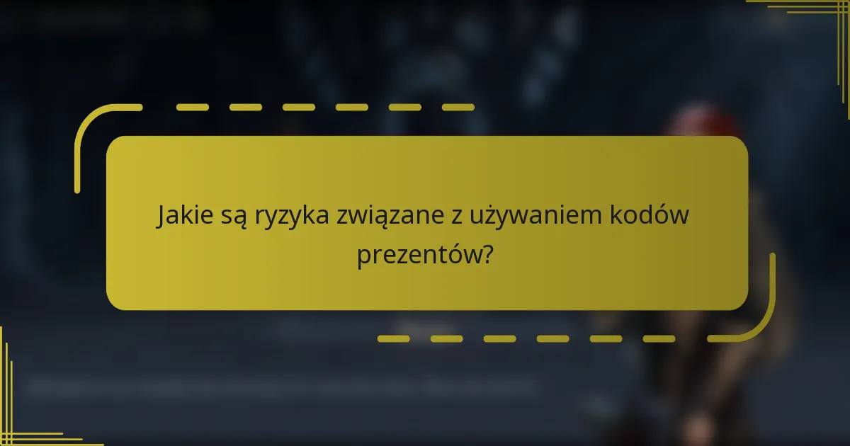 Jakie są ryzyka związane z używaniem kodów prezentów?