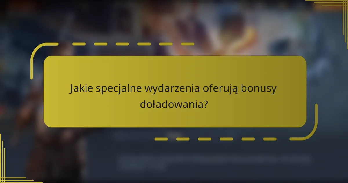 Jakie specjalne wydarzenia oferują bonusy doładowania?