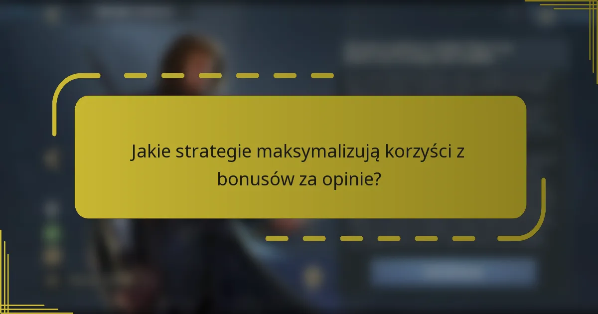 Jakie strategie maksymalizują korzyści z bonusów za opinie?