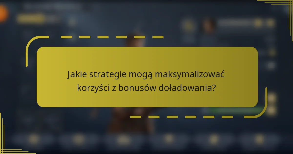Jakie strategie mogą maksymalizować korzyści z bonusów doładowania?