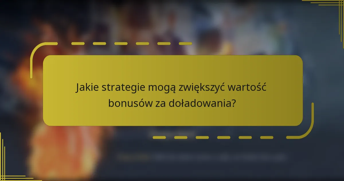 Jakie strategie mogą zwiększyć wartość bonusów za doładowania?