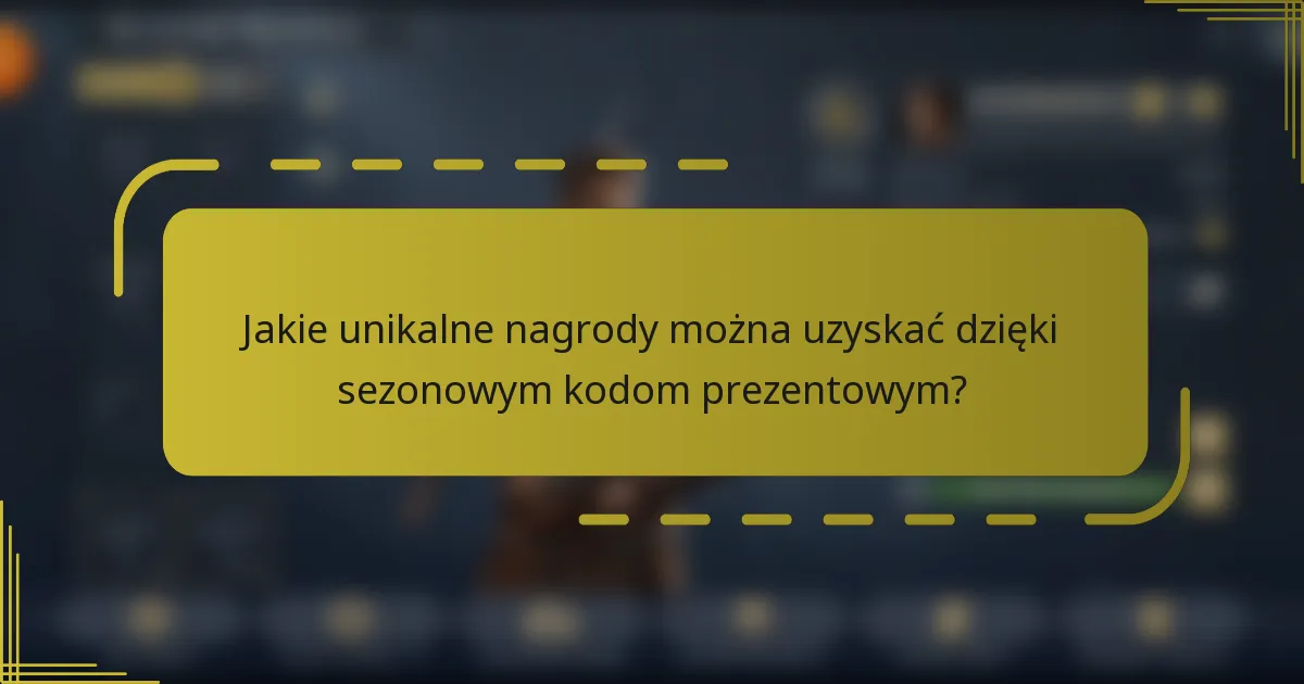 Jakie unikalne nagrody można uzyskać dzięki sezonowym kodom prezentowym?