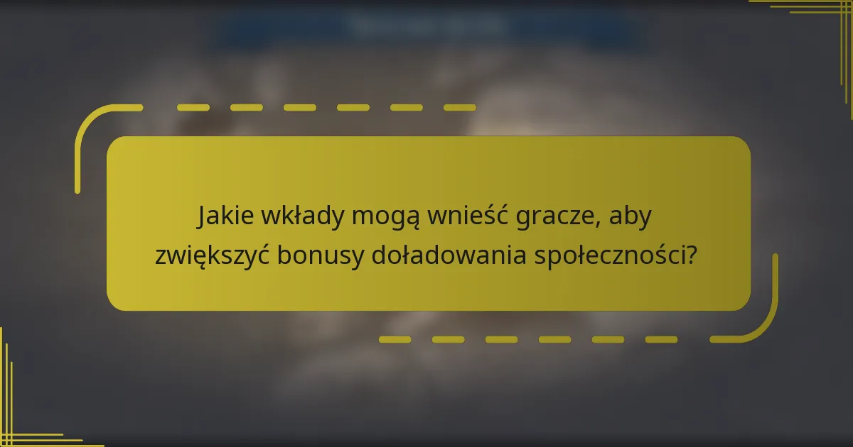 Jakie wkłady mogą wnieść gracze, aby zwiększyć bonusy doładowania społeczności?