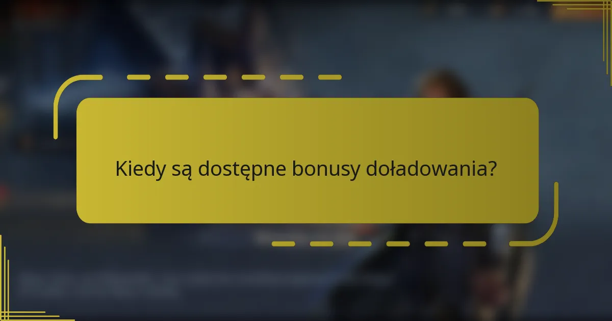 Kiedy są dostępne bonusy doładowania?