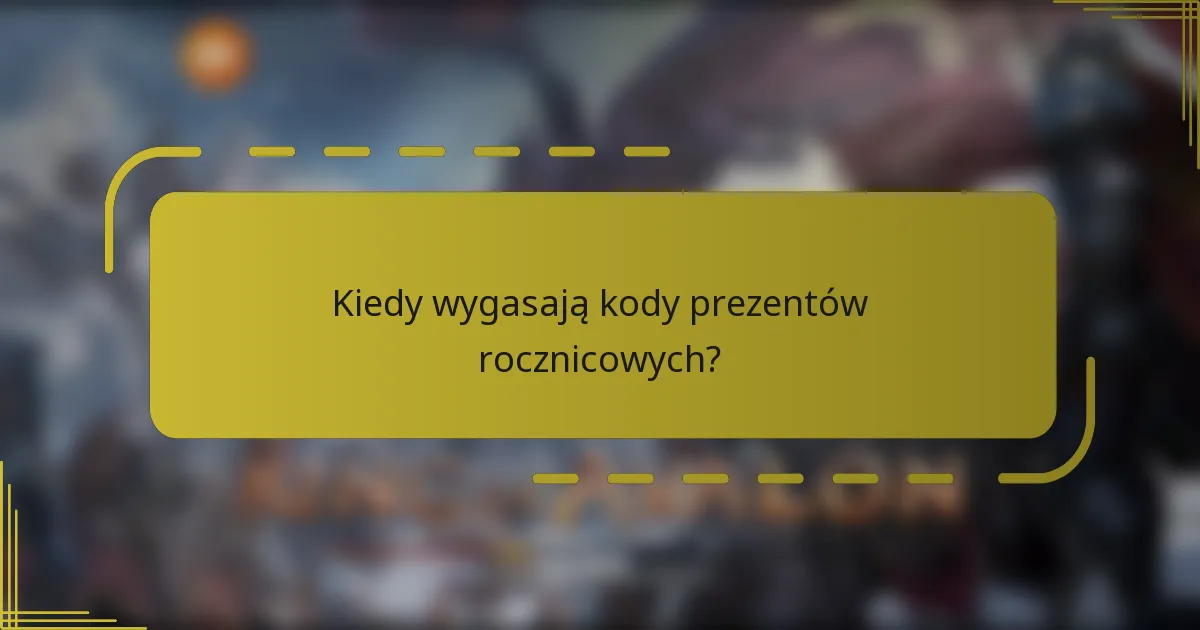 Kiedy wygasają kody prezentów rocznicowych?