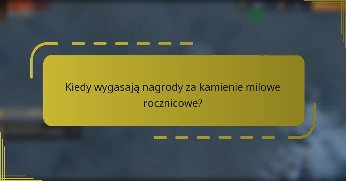 Kiedy wygasają nagrody za kamienie milowe rocznicowe?