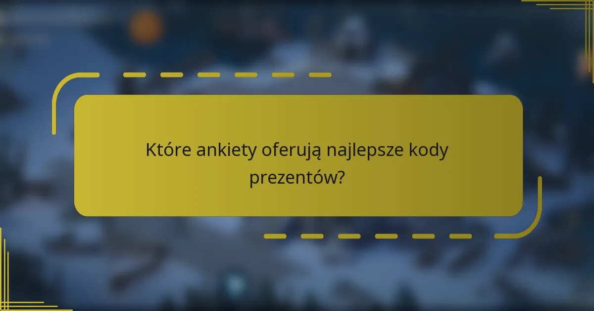 Które ankiety oferują najlepsze kody prezentów?